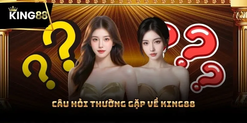 Câu hỏi thường thấy về King88